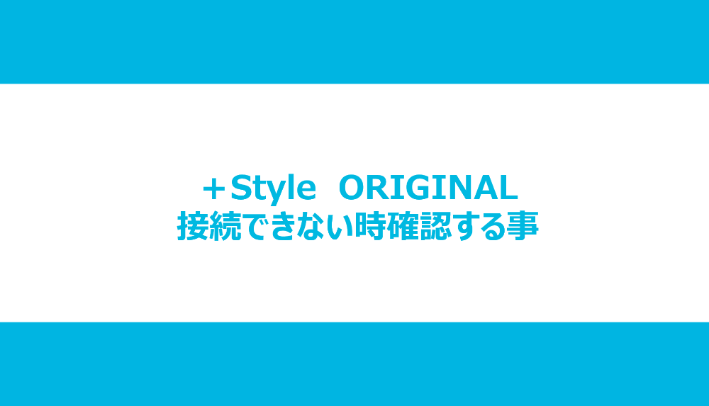 【チュートリアル】+Style家電・デバイスが接続できない時、エラー時に確認してほしい15項目